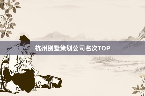 杭州别墅策划公司名次TOP